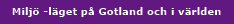 Milj&ouml; -l&auml;get p&aring; Gotland och i v&auml;rlden